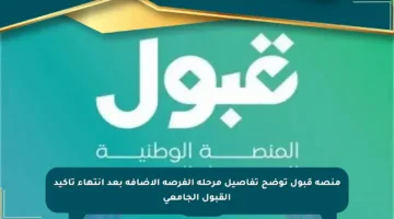 منصة قبول توضح تفاصيل مرحلة الفرصة الإضافة بعد انتهاء تأكيد القبول الجامعي